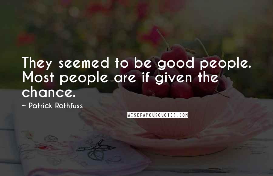 Patrick Rothfuss Quotes: They seemed to be good people. Most people are if given the chance.