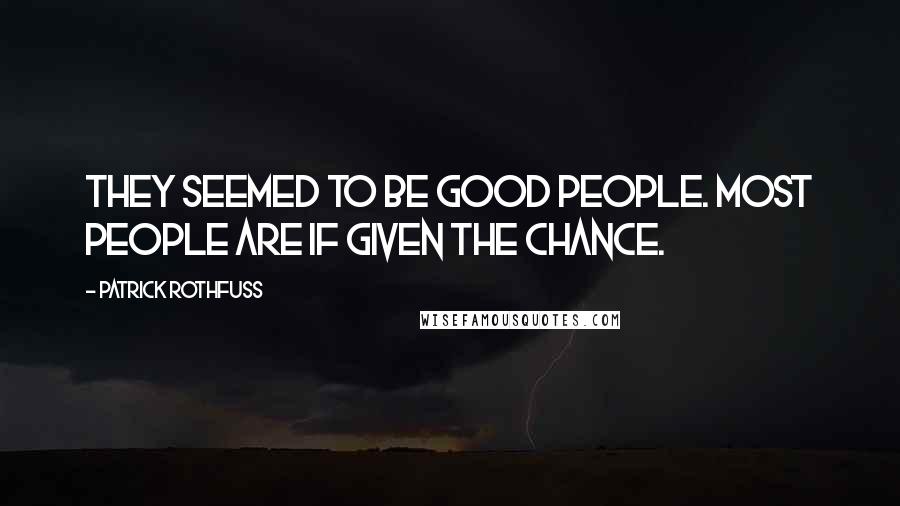 Patrick Rothfuss Quotes: They seemed to be good people. Most people are if given the chance.