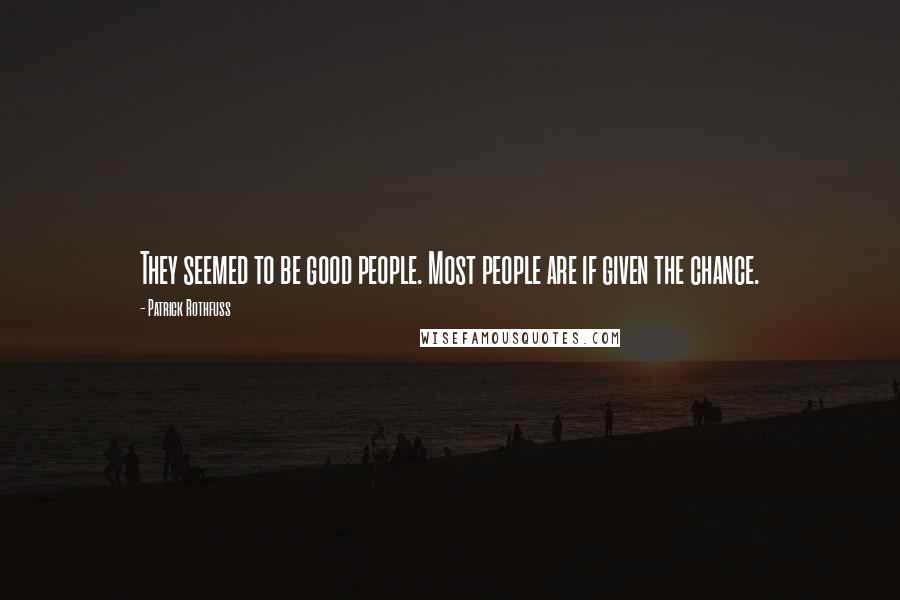 Patrick Rothfuss Quotes: They seemed to be good people. Most people are if given the chance.