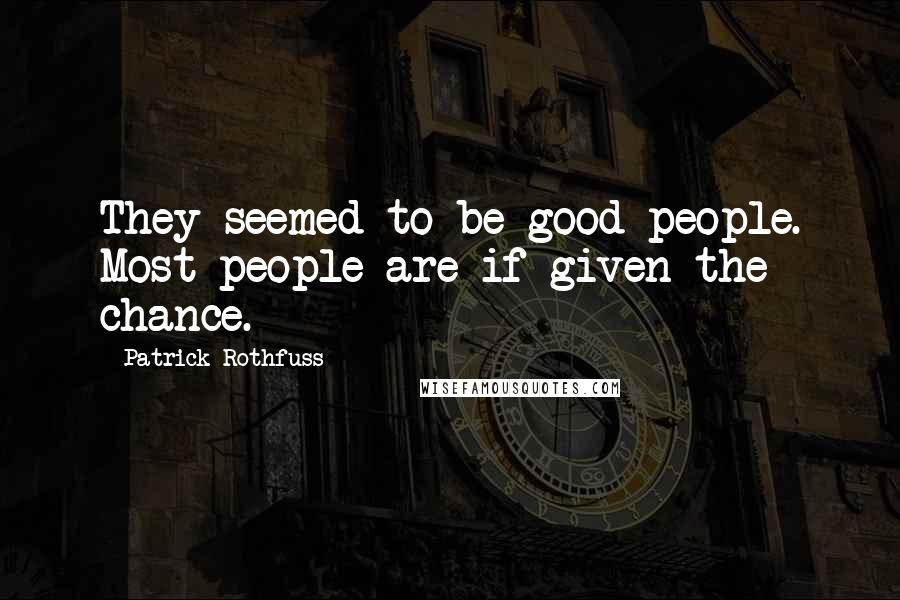 Patrick Rothfuss Quotes: They seemed to be good people. Most people are if given the chance.