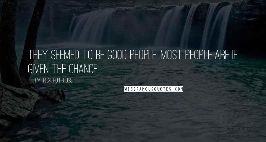 Patrick Rothfuss Quotes: They seemed to be good people. Most people are if given the chance.