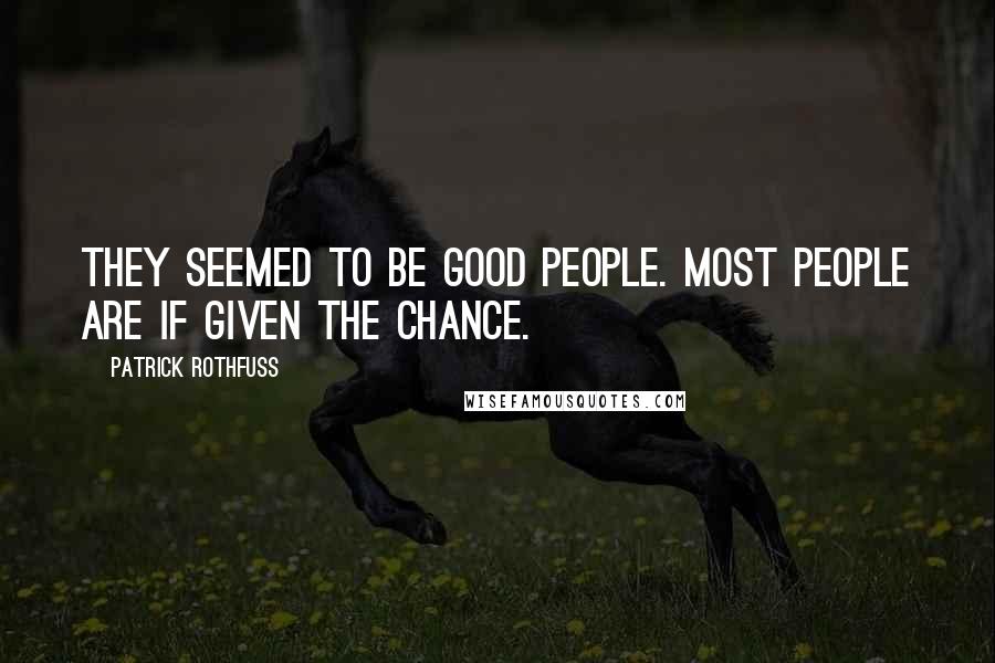 Patrick Rothfuss Quotes: They seemed to be good people. Most people are if given the chance.