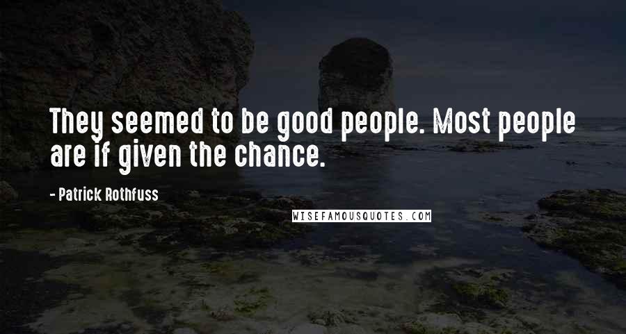 Patrick Rothfuss Quotes: They seemed to be good people. Most people are if given the chance.