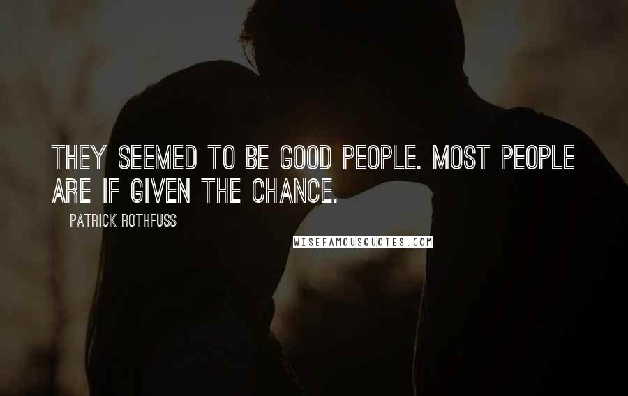 Patrick Rothfuss Quotes: They seemed to be good people. Most people are if given the chance.