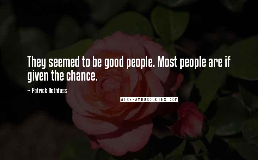 Patrick Rothfuss Quotes: They seemed to be good people. Most people are if given the chance.