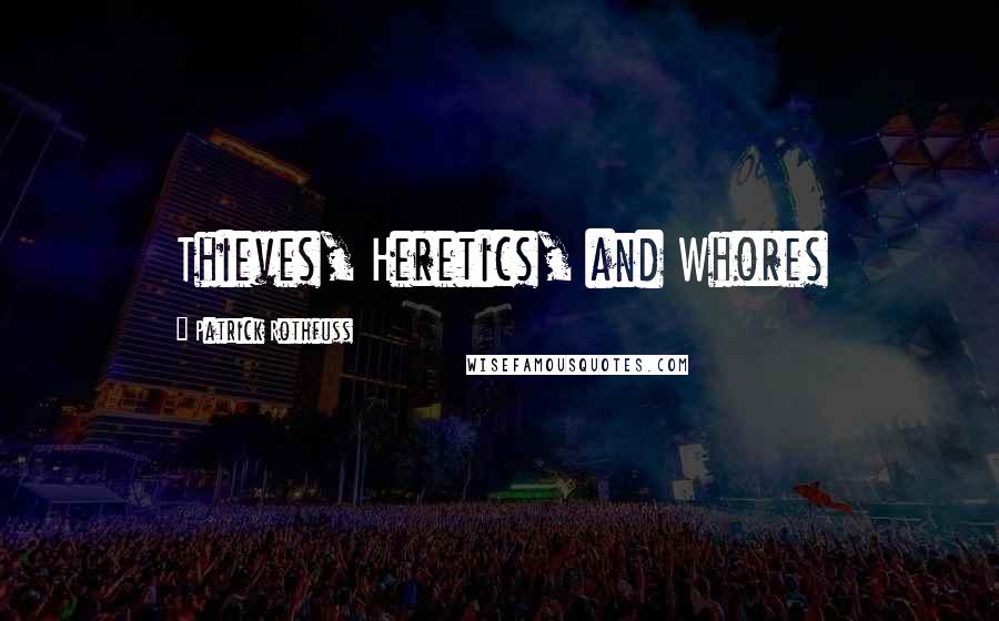 Patrick Rothfuss Quotes: Thieves, Heretics, and Whores