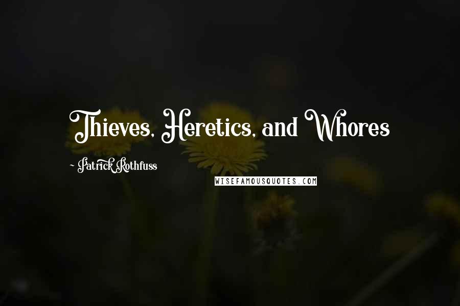 Patrick Rothfuss Quotes: Thieves, Heretics, and Whores