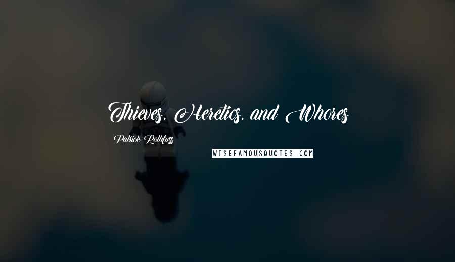 Patrick Rothfuss Quotes: Thieves, Heretics, and Whores