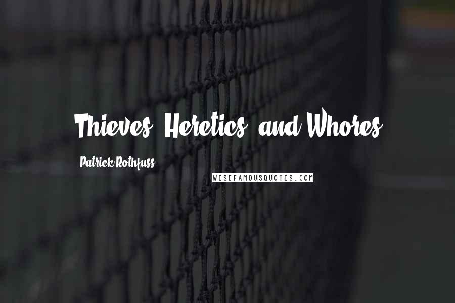 Patrick Rothfuss Quotes: Thieves, Heretics, and Whores