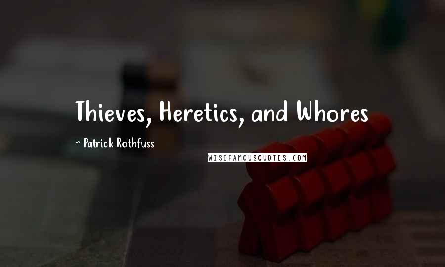 Patrick Rothfuss Quotes: Thieves, Heretics, and Whores