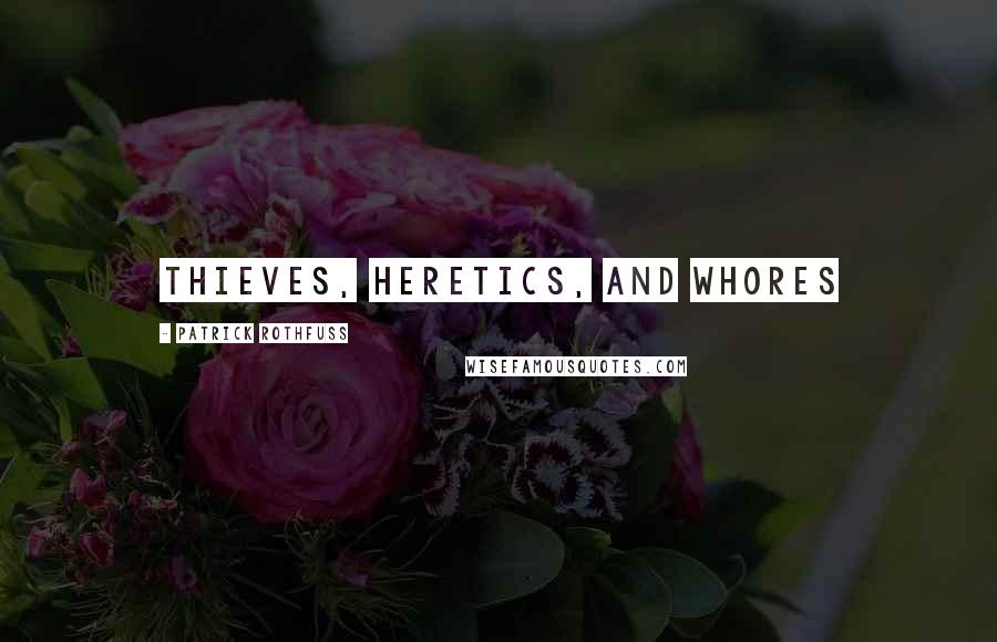 Patrick Rothfuss Quotes: Thieves, Heretics, and Whores