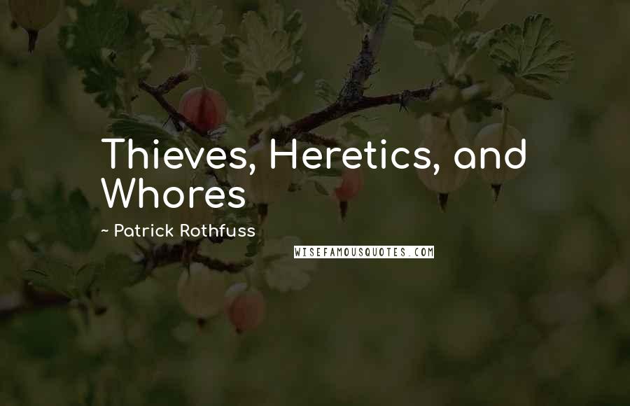 Patrick Rothfuss Quotes: Thieves, Heretics, and Whores