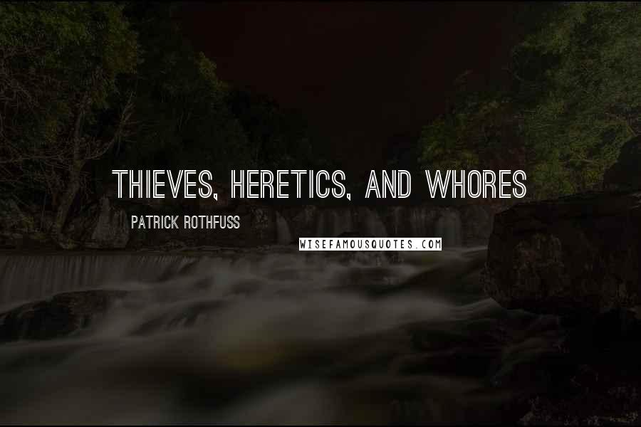 Patrick Rothfuss Quotes: Thieves, Heretics, and Whores