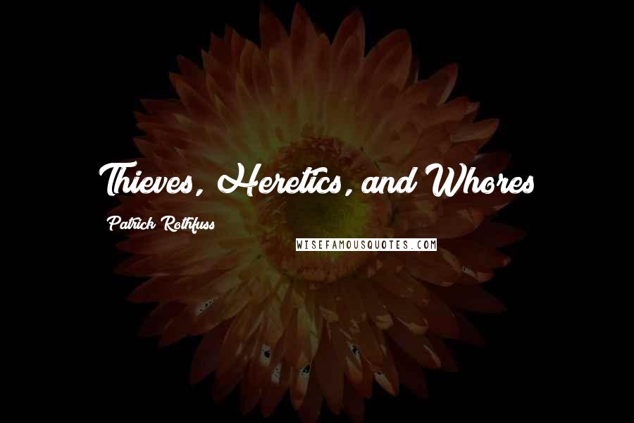 Patrick Rothfuss Quotes: Thieves, Heretics, and Whores