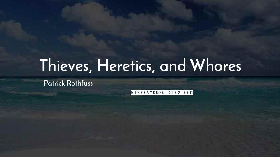 Patrick Rothfuss Quotes: Thieves, Heretics, and Whores