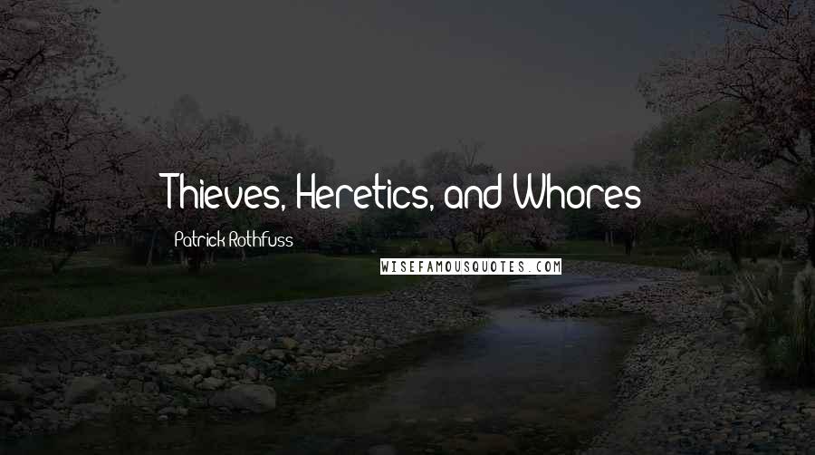 Patrick Rothfuss Quotes: Thieves, Heretics, and Whores