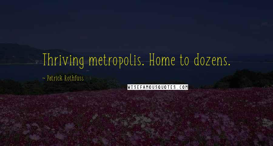 Patrick Rothfuss Quotes: Thriving metropolis. Home to dozens.