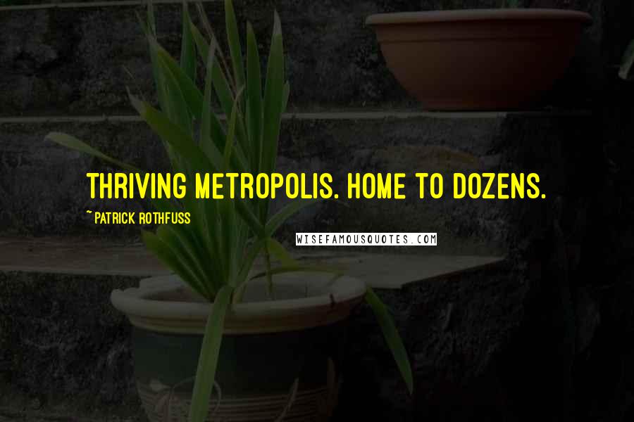 Patrick Rothfuss Quotes: Thriving metropolis. Home to dozens.