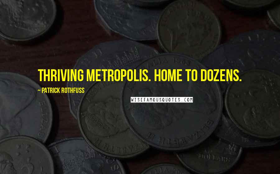 Patrick Rothfuss Quotes: Thriving metropolis. Home to dozens.