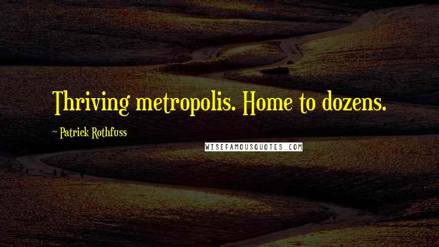 Patrick Rothfuss Quotes: Thriving metropolis. Home to dozens.