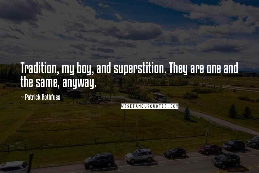 Patrick Rothfuss Quotes: Tradition, my boy, and superstition. They are one and the same, anyway.