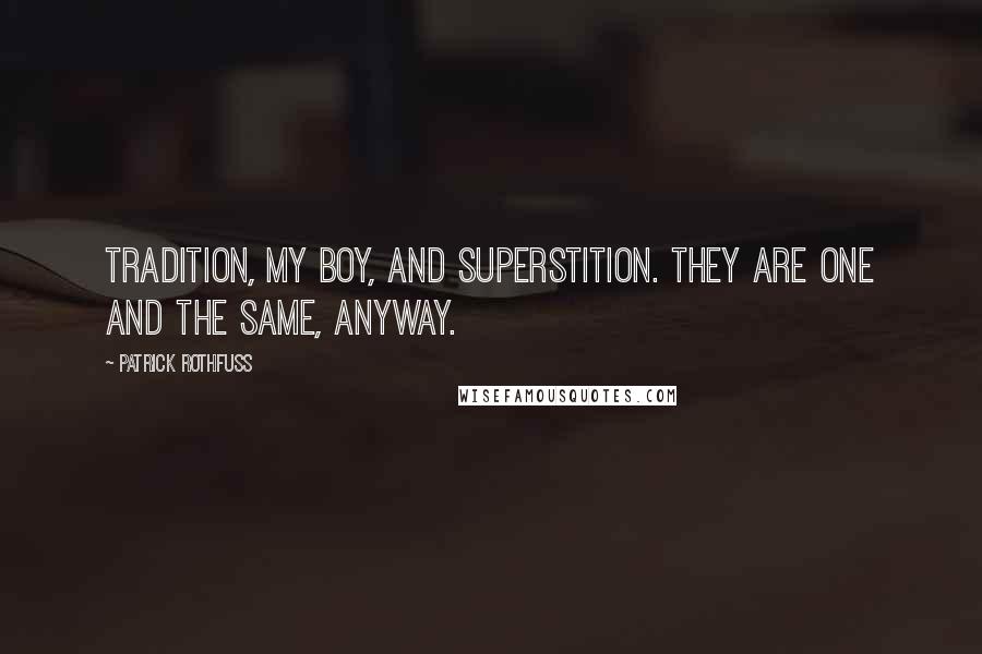 Patrick Rothfuss Quotes: Tradition, my boy, and superstition. They are one and the same, anyway.