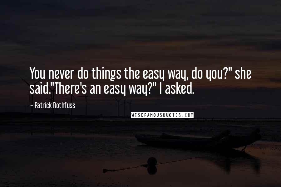 Patrick Rothfuss Quotes: You never do things the easy way, do you?" she said."There's an easy way?" I asked.