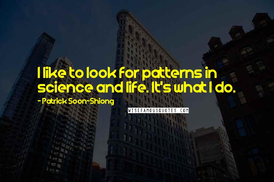 Patrick Soon-Shiong Quotes: I like to look for patterns in science and life. It's what I do.