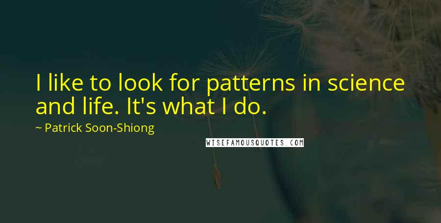 Patrick Soon-Shiong Quotes: I like to look for patterns in science and life. It's what I do.