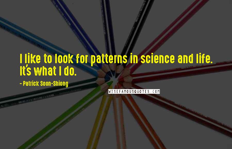 Patrick Soon-Shiong Quotes: I like to look for patterns in science and life. It's what I do.