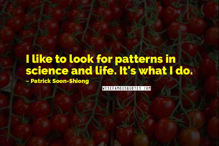 Patrick Soon-Shiong Quotes: I like to look for patterns in science and life. It's what I do.