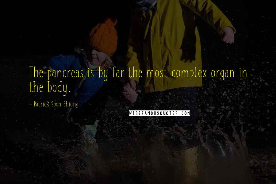 Patrick Soon-Shiong Quotes: The pancreas is by far the most complex organ in the body.