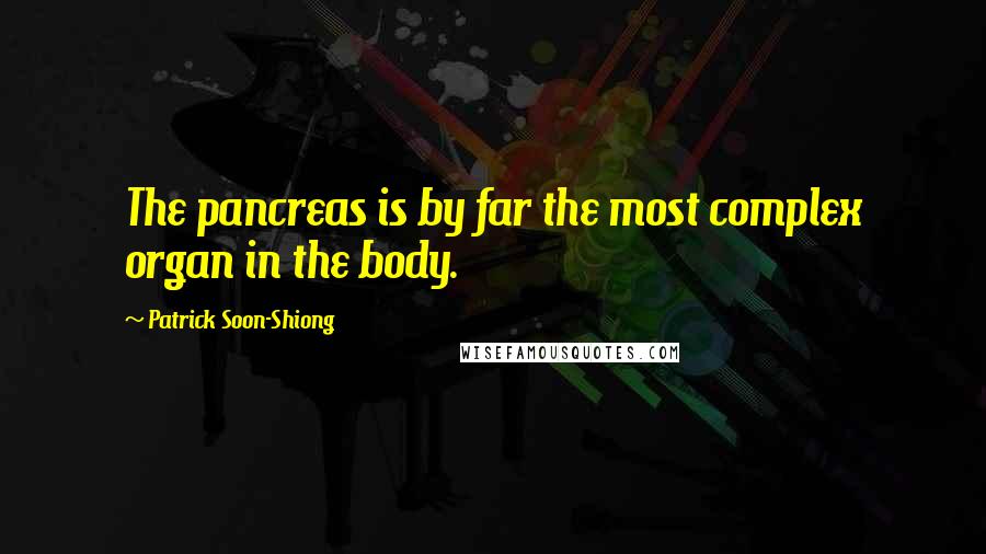 Patrick Soon-Shiong Quotes: The pancreas is by far the most complex organ in the body.