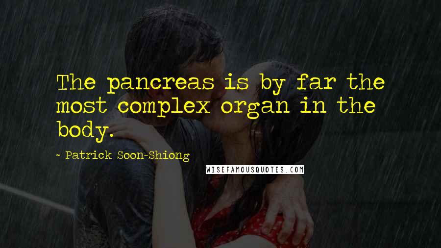 Patrick Soon-Shiong Quotes: The pancreas is by far the most complex organ in the body.