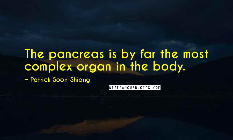 Patrick Soon-Shiong Quotes: The pancreas is by far the most complex organ in the body.