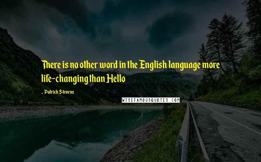 Patrick Stevens Quotes: There is no other word in the English language more life-changing than Hello