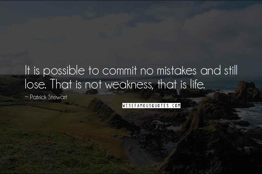 Patrick Stewart Quotes: It is possible to commit no mistakes and still lose. That is not weakness, that is life.