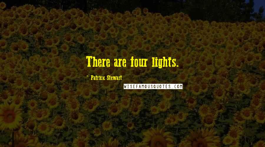 Patrick Stewart Quotes: There are four lights.