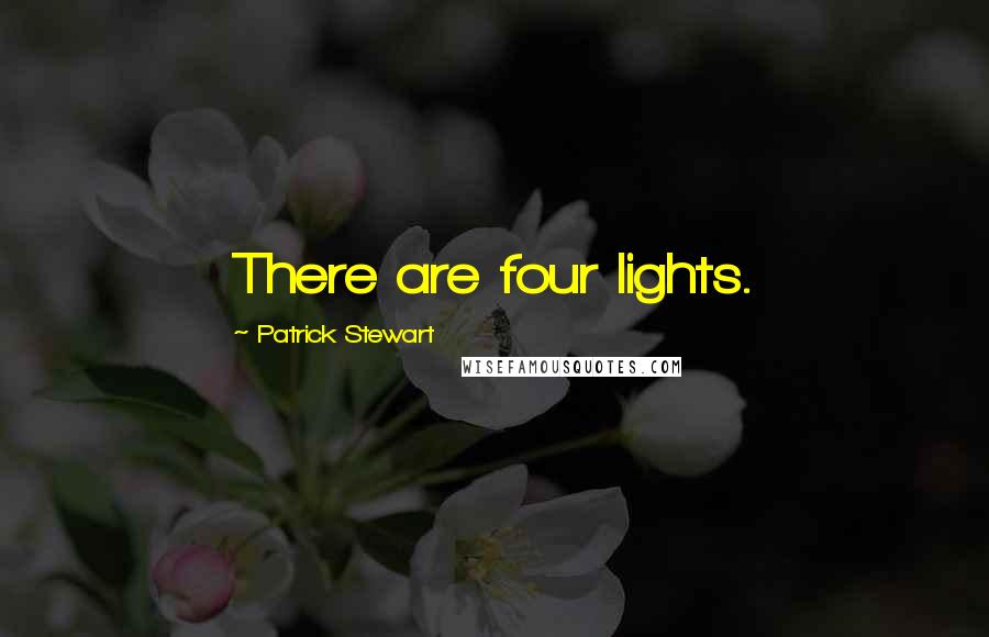 Patrick Stewart Quotes: There are four lights.