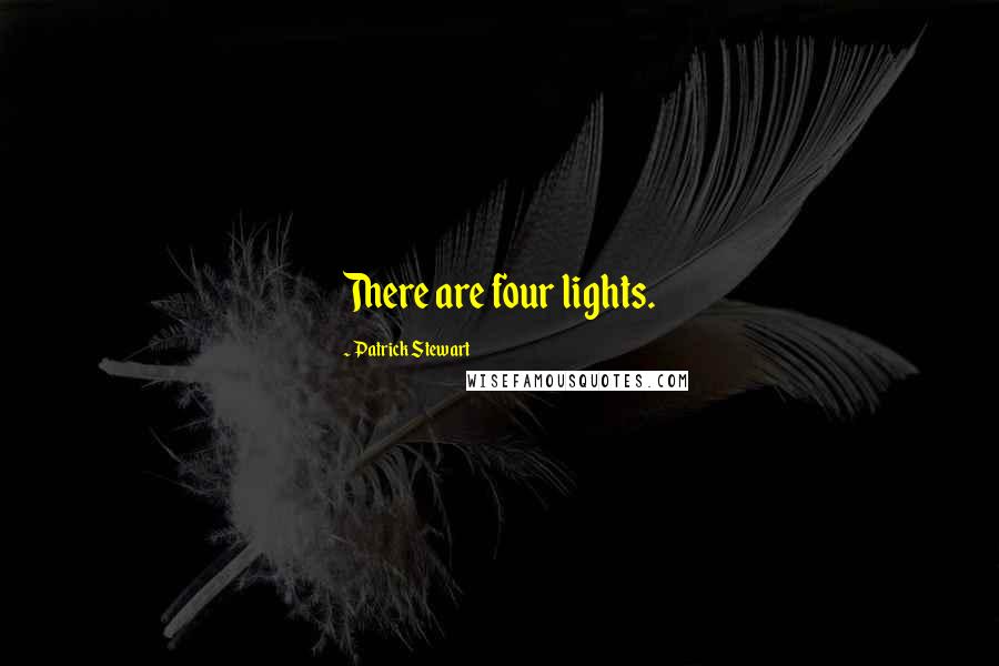 Patrick Stewart Quotes: There are four lights.