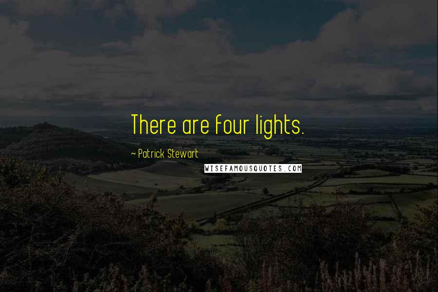 Patrick Stewart Quotes: There are four lights.