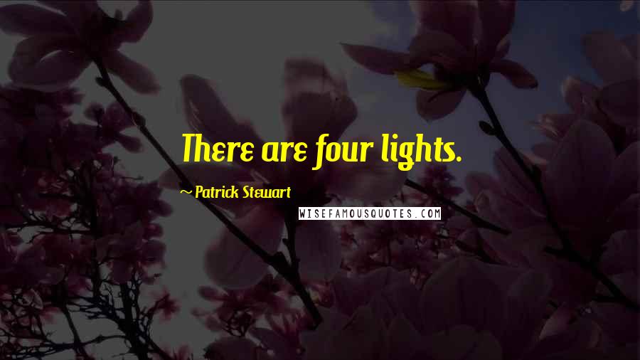 Patrick Stewart Quotes: There are four lights.