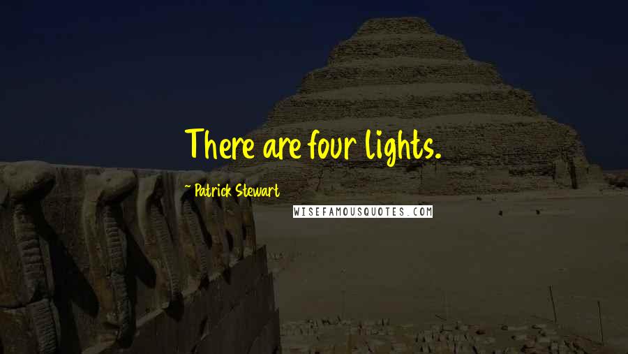 Patrick Stewart Quotes: There are four lights.