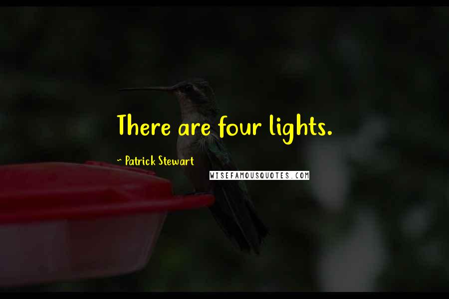 Patrick Stewart Quotes: There are four lights.