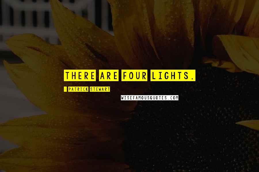 Patrick Stewart Quotes: There are four lights.