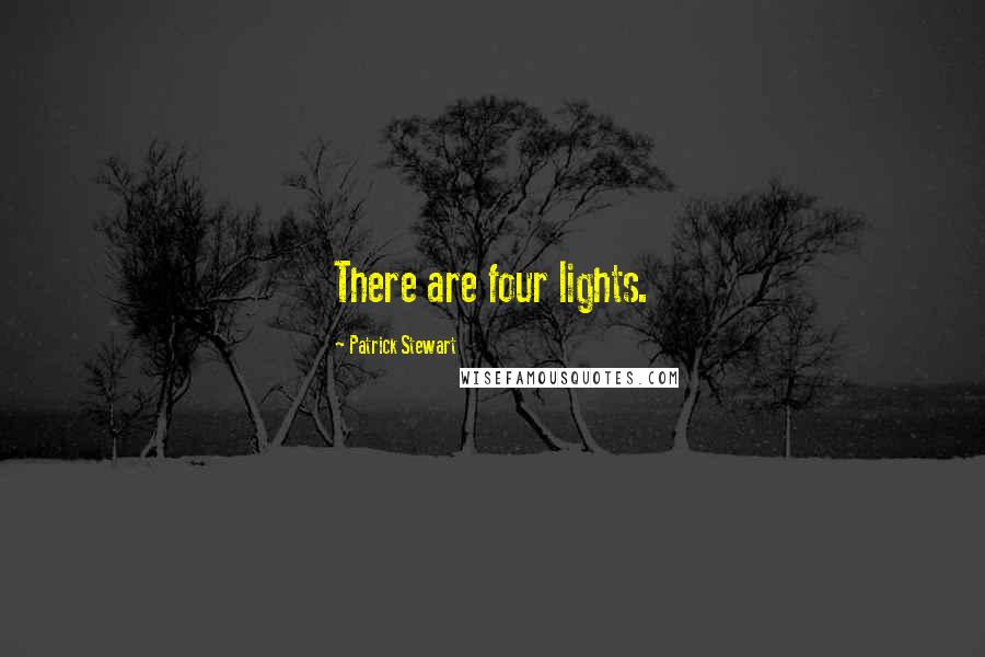 Patrick Stewart Quotes: There are four lights.