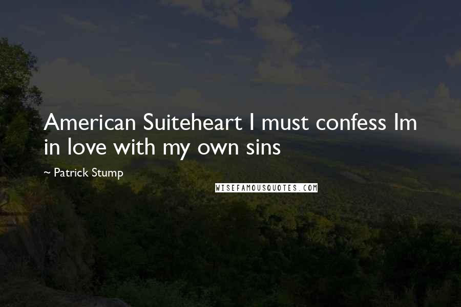 Patrick Stump Quotes: American Suiteheart I must confess Im in love with my own sins