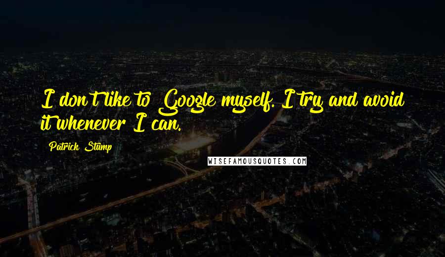 Patrick Stump Quotes: I don't like to Google myself. I try and avoid it whenever I can.