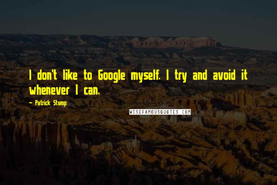 Patrick Stump Quotes: I don't like to Google myself. I try and avoid it whenever I can.