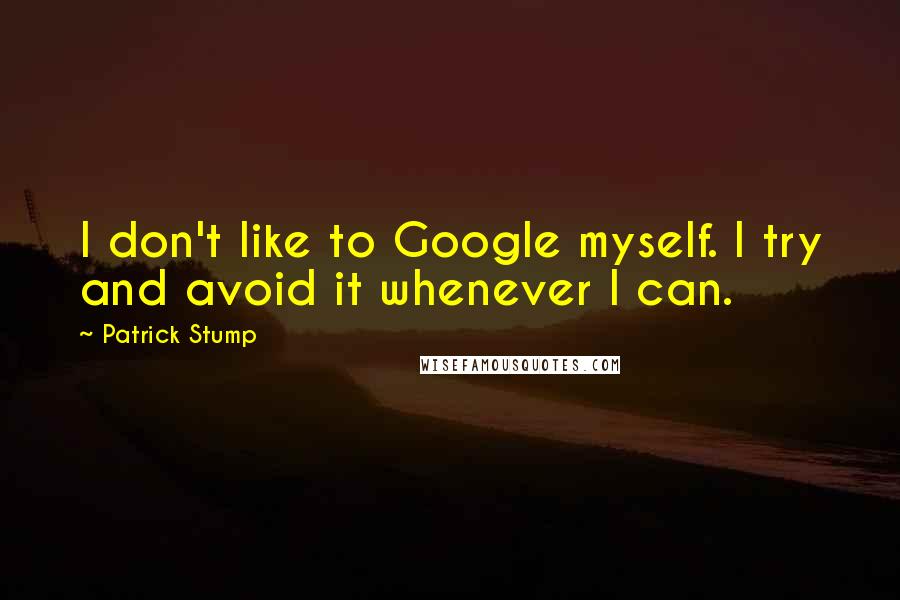 Patrick Stump Quotes: I don't like to Google myself. I try and avoid it whenever I can.